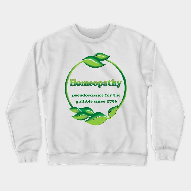 Homeopathy - Pseudoscience For The Gullible Since 1796 Crewneck Sweatshirt by Bugsponge